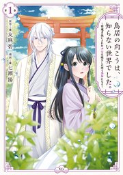 鳥居の向こうは、知らない世界でした。～邪魔者扱いされた少女は癒やしの国で薬師になる～