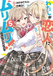 わたしが恋人になれるわけないじゃん、ムリムリ！（※ムリじゃなかった！？） 5