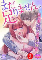 まだ足りません。同僚彼はケモノよりも絶倫です 3巻