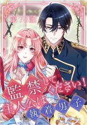監禁してください！主人公は執着男子【タテヨミ】第78話