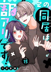 この同居は訳アリです！【単話版】（１５）