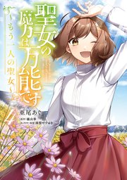 聖女の魔力は万能です ～もう一人の聖女～　４