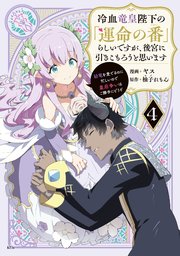 冷血竜皇陛下の「運命の番」らしいですが、後宮に引きこもろうと思います ～幼竜を愛でるのに忙しいので皇后争いはご勝手にどうぞ～（4）