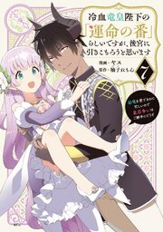 冷血竜皇陛下の「運命の番」らしいですが、後宮に引きこもろうと思います　～幼竜を愛でるのに忙しいので皇后争いはご勝手にどうぞ～（７）