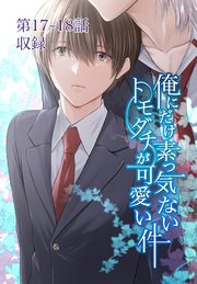 俺にだけ素っ気ないトモダチが可愛い件 第17-18話
