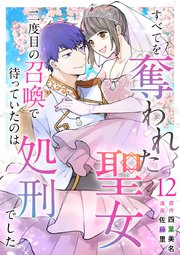 すべてを奪われた聖女～二度目の召喚で待っていたのは処刑でした～（１２）