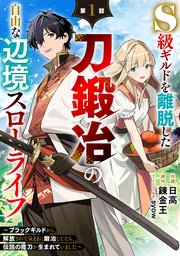 S級ギルドを離脱した刀鍛冶の自由な辺境スローライフ～ブラックギルドから解放されて気ままに鍛冶してたら、伝説の魔刀が生まれていました～