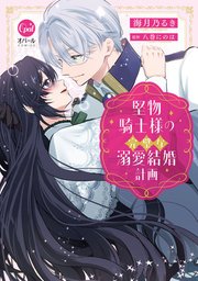堅物騎士様の完璧な溺愛結婚計画【単行本版】
