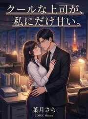 クールな上司が、私にだけ甘い。