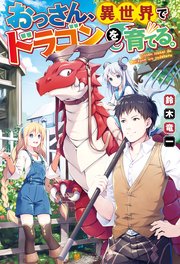 おっさん、異世界でドラゴンを育てる。