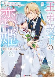 王弟殿下の恋姫 ～王子と婚約を破棄したら、美麗な王弟に囚われました～