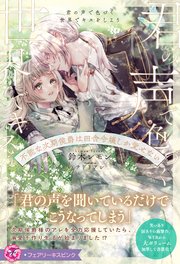 君の声で色づく世界でキスをしよう 不能な次期侯爵は田舎令嬢しか愛せない【イラスト付】
