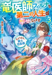 竜医師フィルナは第二の人生で幸せになります3～さようなら、騎士団長様～【電子書籍限定書き下ろしSS付き】