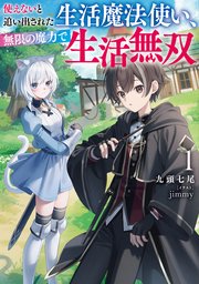 使えないと追い出された生活魔法使い、無限の魔力で生活無双