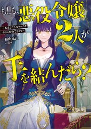 もしも、悪役令嬢２人が手を結んだら？　～転生した乙女ゲームを中から粉砕できます～