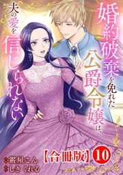 婚約破棄を免れた公爵令嬢は、夫の愛を信じられない【合冊版】10