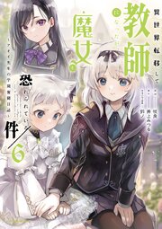 異世界転移して教師になったが、魔女と恐れられている件　～アオイ先生の学園奮闘日誌～６【電子書店共通特典イラスト付】