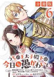 うちの王太子殿下は今日も愚かわいい～婚約破棄ですの？　もちろん却下しますけれど、理由は聞いて差し上げますわ～【分冊版】6