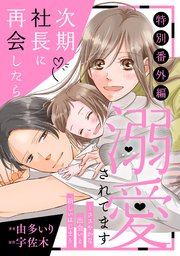 次期社長に再会したら溺愛されてます～ささやかな出会いと新しいはじまり