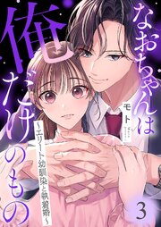 なおちゃんは俺だけのもの～エリート幼馴染と執着婚～ 3巻
