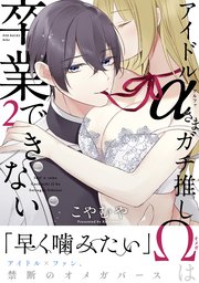 アイドルαさまガチ推しΩは卒業できない 2巻