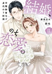 結婚、のち恋愛。 冷徹御曹司と身代わり結婚【単行本版】2