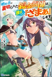 婚約者に裏切られた錬金術師は、独立して『ざまぁ』します