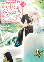 10年間身体を乗っ取られ悪女になっていた私に、二度と顔を見せるなと婚約破棄してきた騎士様が今日も縋ってくる 分冊版（18）