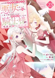 10年間身体を乗っ取られ悪女になっていた私に、二度と顔を見せるなと婚約破棄してきた騎士様が今日も縋ってくる 分冊版（23）
