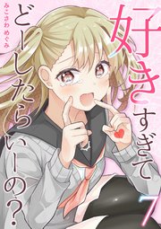 好きすぎてどーしたらいーの？【分冊版】（7）
