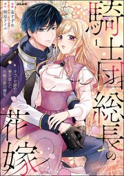 騎士団総長の花嫁 すべてを諦めた妻を望んだ冷酷公爵の溺愛