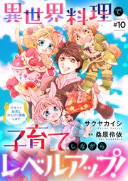 異世界料理で子育てしながらレベルアップ！ ～ケモミミ幼児とのんびり冒険します～【単話版】 ＃10