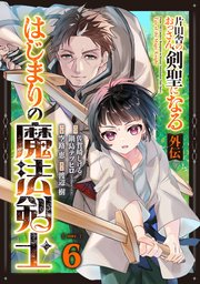 片田舎のおっさん、剣聖になる外伝 はじまりの魔法剣士【分冊版】 6