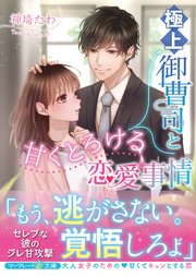 極上御曹司と甘くとろける恋愛事情
