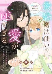 【分冊版】最恐魔法使いの愛が一途すぎる 封印された元聖女は禁忌の愛でお目覚めです 4