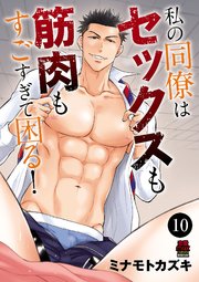 私の同僚はセックスも筋肉もすごすぎて困る！ 10
