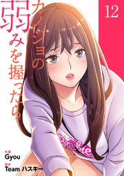 カノジョの弱みを握ったら【電子単行本版】 12巻