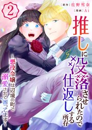 推しに没落させられたので仕返しする所存～悪役令嬢は辺境の町で溺愛されて困ってます～【電子単行本版/限定特典付き】 2巻
