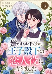 嫌われメイドですが、王子殿下の恋人役になりました5話
