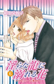 淫らな龍に溺れる花～ヤクザとエリートに奪われて～6