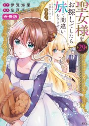 聖女様をお探しでしたら妹で間違いありません。さあどうぞお連れください、今すぐ。分冊版（２９）