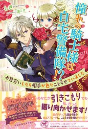 憧れの騎士様は自宅警備隊！？ お見合いしたら相手が色々こじらせていました【初回限定SS付】【イラスト付】
