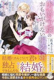 男爵令嬢のおもいがけない相続婚　法務官な侯爵令息と交わす甘い愛の手続き