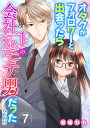オタクがフォロワーと出会ったら会社No．1のモテ男だったんだが！？（7）