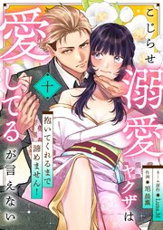 こじらせ溺愛ヤクザは愛してるが言えない～抱いてくれるまで諦めません！（10）