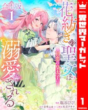 花紡ぎの聖女は初恋の皇太子に溺愛される