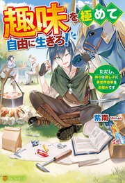 趣味を極めて自由に生きろ！ ただし、神々は愛し子に異世界改革をお望みです 表紙