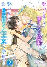 魔力が強すぎる死にかけ公爵は、魔力ゼロの出来損ない王女をご所望です2