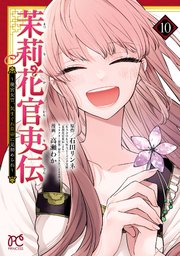 茉莉花官吏伝～後宮女官、気まぐれ皇帝に見初められ～【電子特別版】 10