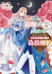 婚約者に忘れられた私、隣国の皇太子殿下と偽装婚約することになりました（※ただし、殿下の本命は私みたいです！？）
